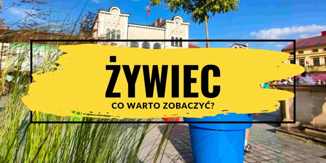 Żywiec atrakcje turystyczne - odkryj nieznane miejsca i historie