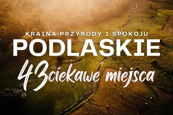 Podlasie atrakcje, które zaskoczą i oczarują każdego turystę Podlasie atrakcje, które zaskoczą i oczarują każdego turystę